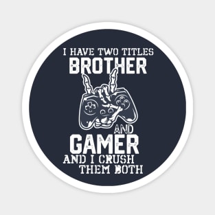 I Have Two Titles Brother and Gamer and I Crush Them Both - Funny Geeky Gamer Vibes Saying Gift Magnet